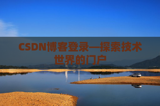 CSDN博客登录—探索技术世界的门户