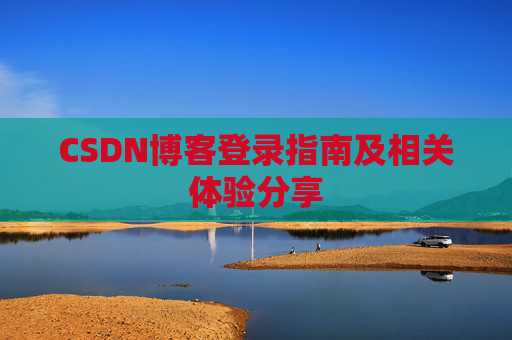 CSDN博客登录指南及相关体验分享